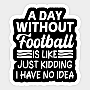 A day without football is like Just kidding I have no idea Sticker